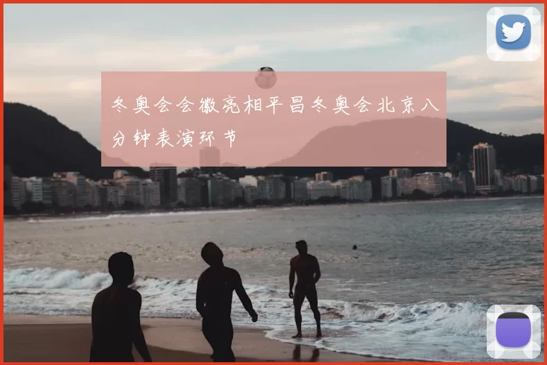 冬奥会会徽亮相平昌冬奥会北京八分钟表演环节