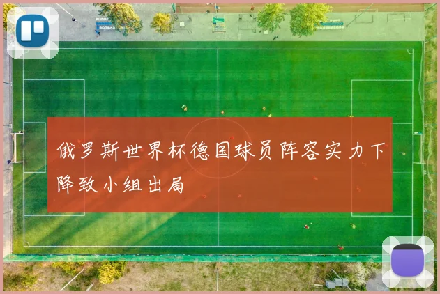 俄罗斯世界杯德国球员阵容实力下降致小组出局